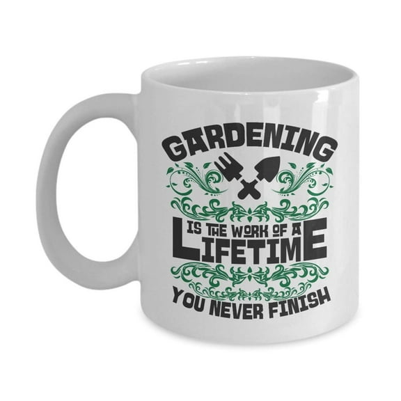 Gardening Is The Work Of A Lifetime. You Never Finish. Inspirational Quote Coffee & Tea Gift Mug Cup For A Master Gardener Dad & Garden Lover Mom