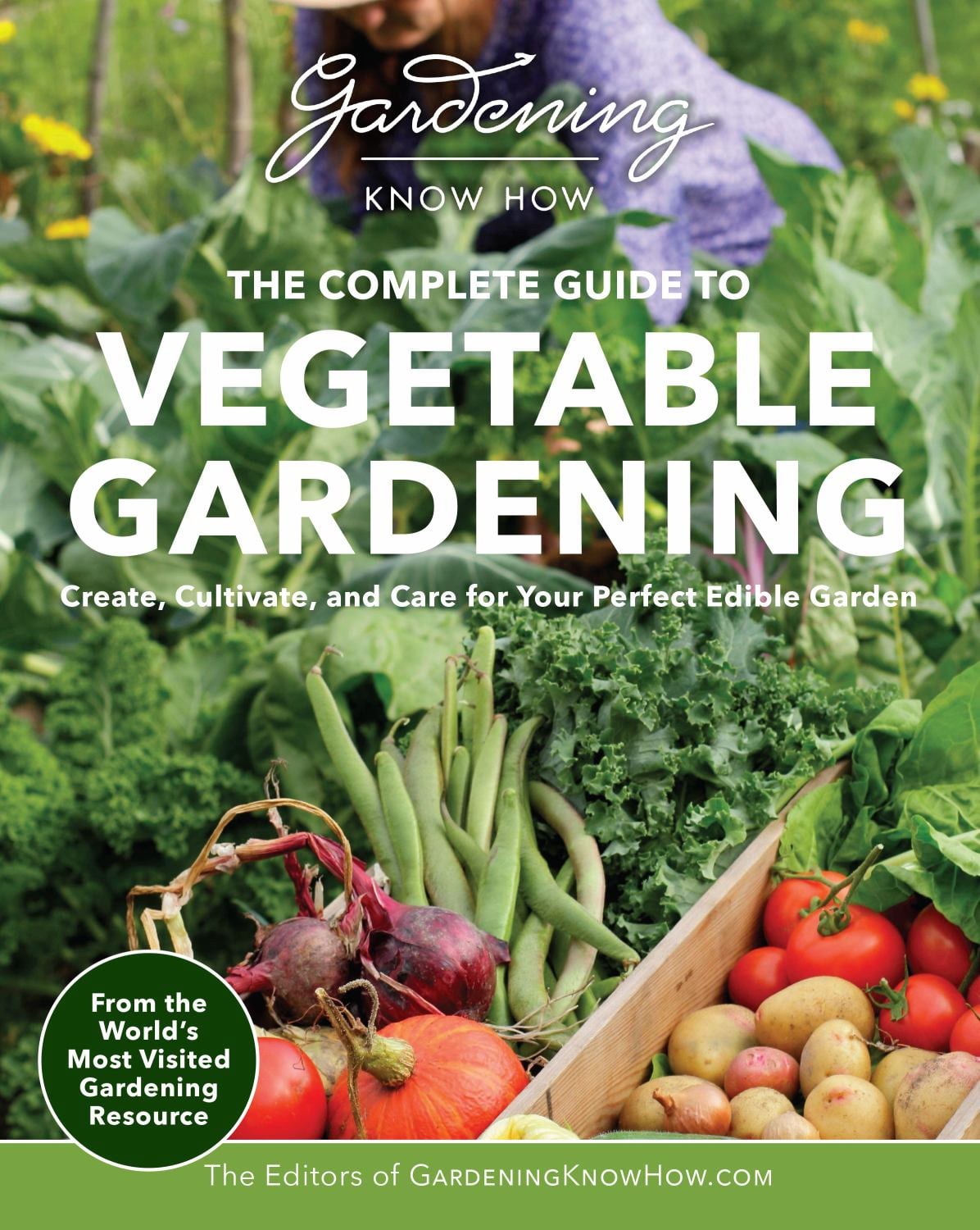 Gardening Know How - the Complete Guide to Vegetable Gardening: Create ...