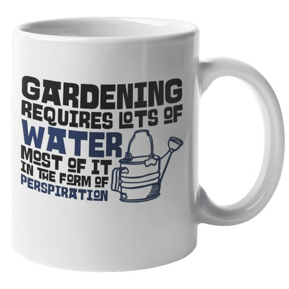 Gardening Requires Lots Of Water, Most Of It In The Form Of Perspiration. Funny Coffee & Tea Gift Mug (11oz)