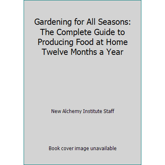 Pre-Owned Gardening for All Seasons: The Complete Guide to Producing Food at Home Twelve Months a Year (Hardcover) 093179059X 9780931790591
