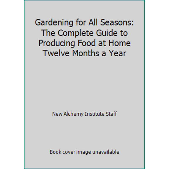 Pre-Owned Gardening for All Seasons: The Complete Guide to Producing Food at Home Twelve Months a Year (Hardcover) 093179059X 9780931790591