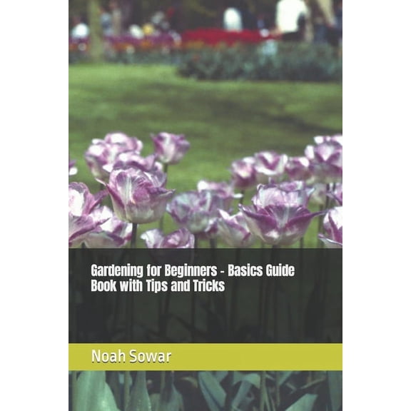 Gardening for Beginners - Basics Guide Book with Tips and Tricks (Paperback)