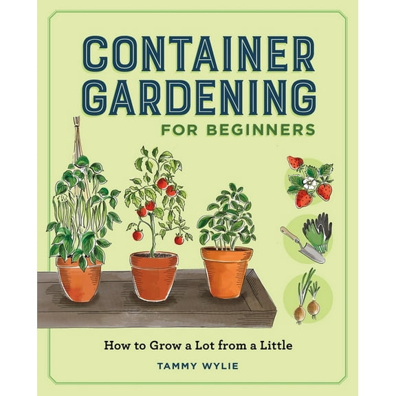 Gardening for Beginners Container Gardening for Beginners: How to Grow a Lot from a Little, (Paperback)