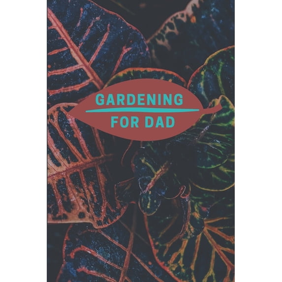 Gardening for Dad : Planting Tracker, Shopping List, Plot Plans, Hanging Basket Info. and So Much More (Paperback)