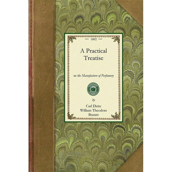 Applewood Books Practical Treatise on Perfumery: Comprising Directions for Making All Kinds of Perfumes, Sachet Powders, Fumigating Mate, (Paperback)
