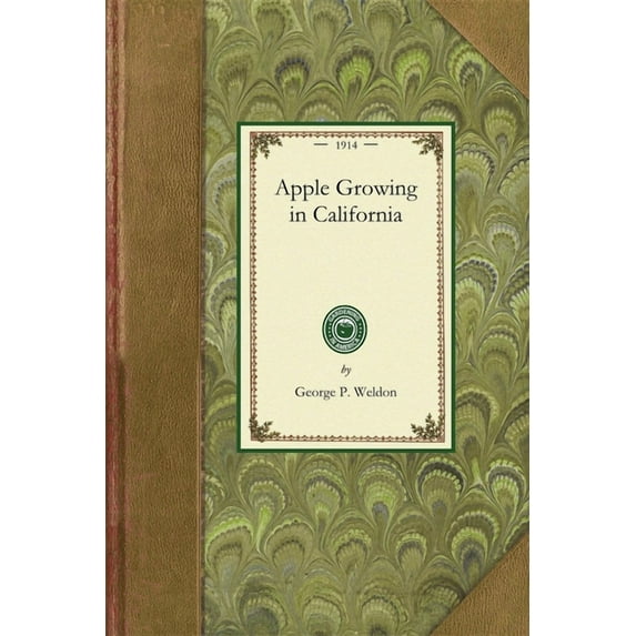 Applewood Books Apple Growing in California: A Practical Treatise Designed to Cover Some of the Important Phases of Apple Culture Within, (Paperback)