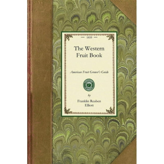 Applewood Books Western Fruit Book: Or, American Fruit-Grower's Guide for the Orchard and Fruit-Garden. Being a Compend of the Hist, (Paperback)