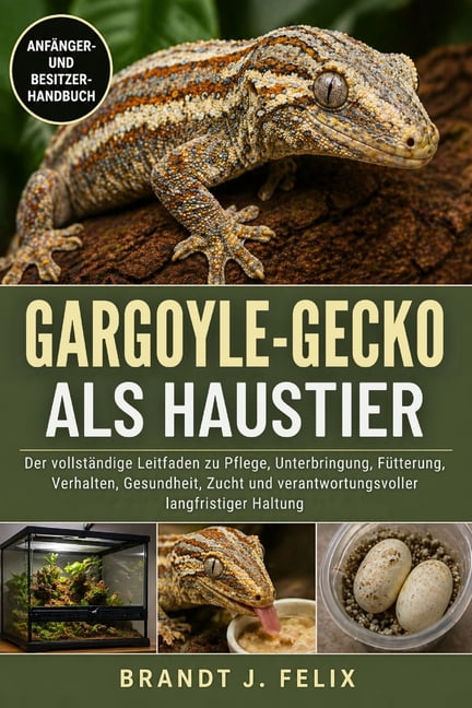 Gargoyle-Gecko ALS Haustier: Der vollstÃ¤ndige Leitfaden zu Pflege, Unterbringung, FÃ¼tterung, Verhalten, Gesundheit, Zuch, (Paperback)