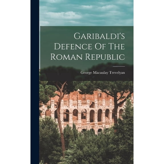 Garibaldi's Defence Of The Roman Republic, (Hardcover)
