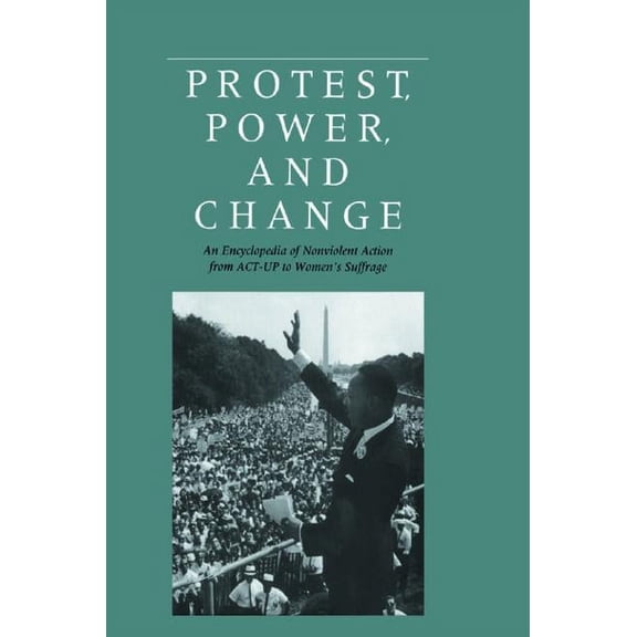Garland Reference Library of the Humanit Protest, Power, and Change: An Encyclopedia of Nonviolent Action from Act-Up to Women's Suffrage, Book 1625, (Hardcover)