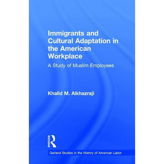 Garland Studies in the History of Americ Immigrants and Cultural Adaptation in the American Workplace: A Study of Muslim Employees, (Hardcover)