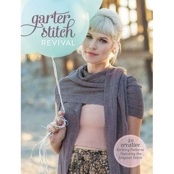 Garter Stitch Revival : 20 Creative Knitting Patterns Featuring the Simplest Stitch