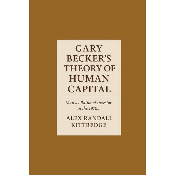 Gary Becker's Theory of Human Capital: Man as Rational Investor in the 1970s, (Paperback)