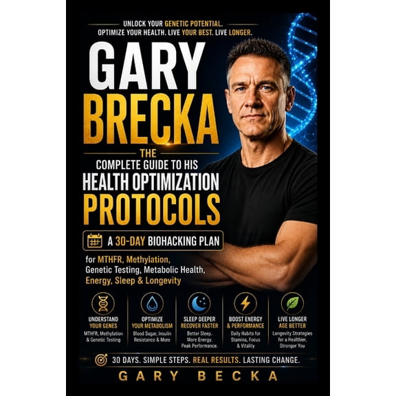 Gary Brecka: The Complete Guide to His Health Optimization Protocols: A 30-Day Biohacking Plan for MTHFR, Methylation, G, (Paperback)