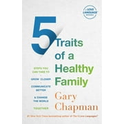 Gary Chapman 5 Traits of a Healthy Family Steps You Can Take to Grow Closer, Communicate Better, and Change the World Together Paperback