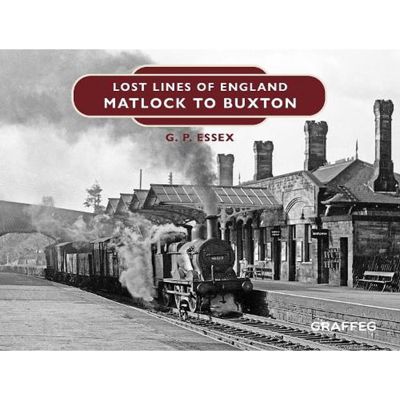 Gary Essex Lost Lines of England: Matlock to Buxton (Hardcover)