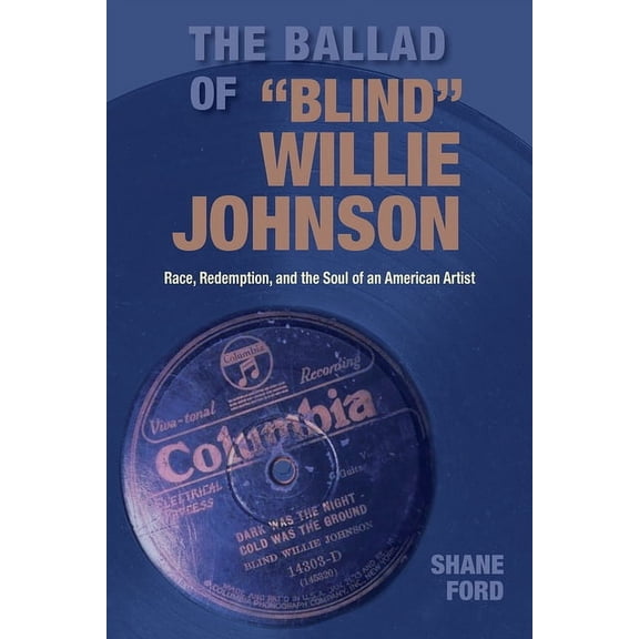 Gary Hartman Texas Music Series, Sponsor The Ballad of Blind Willie Johnson: Race, Redemption, and the Soul of an American Artist, (Hardcover)