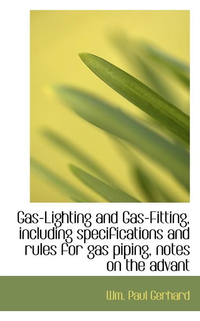 Gas-Lighting and Gas-Fitting, Including Specifications and Rules for Gas Piping, Notes on the Advant (Paperback)