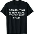 thumbnail image 1 of Gaslight Gaslighting Gatekeep Is Not Real You Are Crazy T-Shirt, 1 of 4