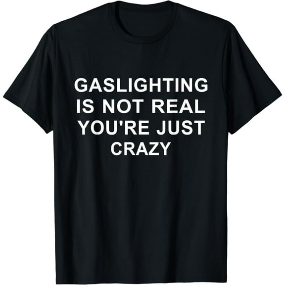 Gaslight Gaslighting Gatekeep Is Not Real You Are Crazy T-Shirt