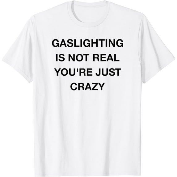 Gaslighting Is Not Real T-Shirt