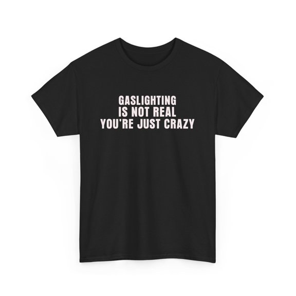 Gaslighting Is Not Real You Are Just Crazy Tshirt, Funny Shirt, Unhinged Tee, Sarcastic Meme T Shirt, Y2k Aesthetic, Gifts For Her, Present