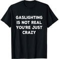 thumbnail image 1 of Gaslighting Is Not Real You're Just Crazy T-Shirt, 1 of 3