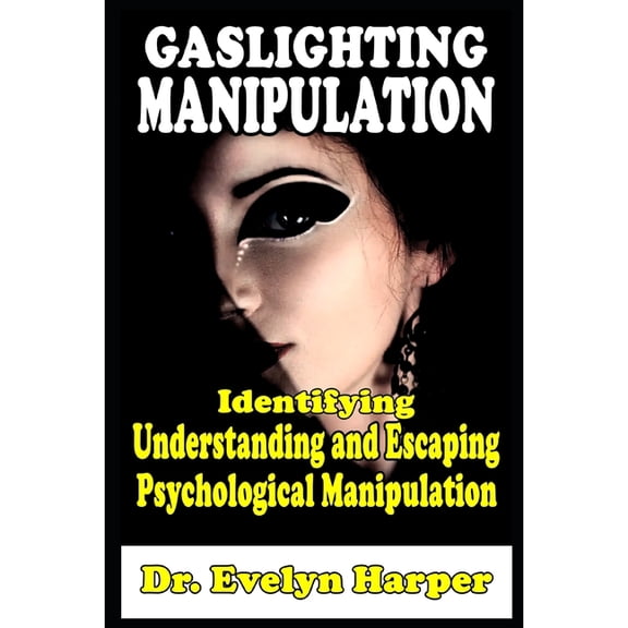 Gaslighting Manipulation Identifying, Understanding and Escaping Psychological Manipulation, (Paperback)