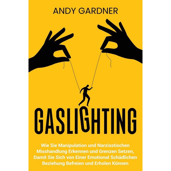 Gaslighting: Wie Sie Manipulation und narzisstischen Misshandlung erkennen und Grenzen setzen, damit Sie sich von einer , (Paperback)