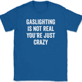 thumbnail image 1 of Gaslighting is Not Real You're Just Crazy T-Shirt Funny Humor Joke Tee - Royal Blue, XL, 1 of 1