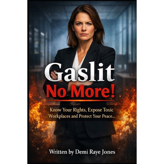 Gaslit No More!: Know Your Rights, Expose Toxic Workplaces and Protect Your Peace, (Paperback)