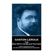 Gaston Leroux - The Man With the Black Feather "When I opened my eyes, we were still surrounded by darkness" Paperback