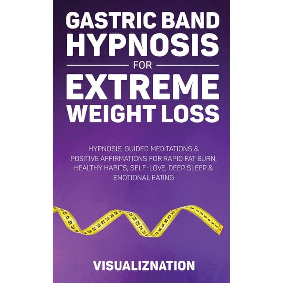 Gastric Band Hypnosis For Extreme Weight Loss : Hypnosis, Guided Meditations & Positive Affirmations For Rapid Fat Burn, Healthy Habits, Self-Love, Deep Sleep & Emotional Eating (Paperback)