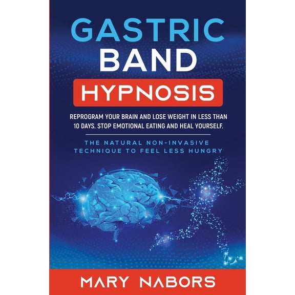 Gastric Band Hypnosis : Reprogram Your Brain and Lose Weight in Less than 10 Days. Stop Emotional Eating and Heal Yourself. The Natural Non-Invasive Technique to Feel Less Hungry (Paperback)