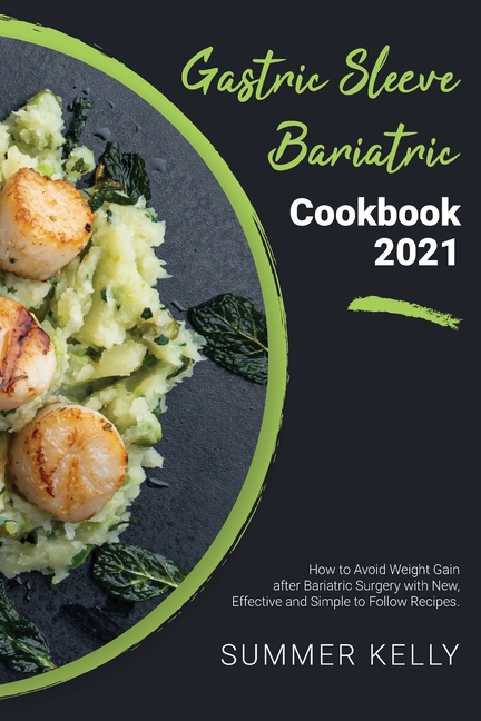 Gastric Sleeve Bariatric Cookbook 2021: How to Avoid Weight Gain after Bariatric Surgery with New, Effective and Simple