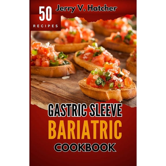 Gastric Sleeve Bariatric Cookbook: A Comprehensive Guide to Gastric Sleeve - Over 50 Nutrient-Packed Recipes, Tips, Post-Surgery Nutrition, Essential Insights for Weight loss and a Healthier You (Pape