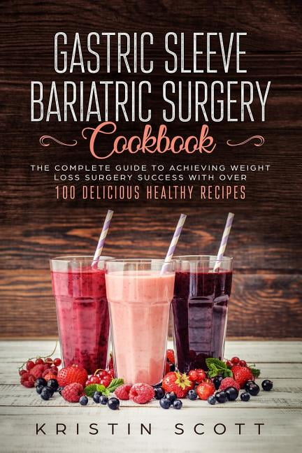 KRISTIN SCOTT Gastric Sleeve Bariatric Surgery Cookbook: The Complete Guide to Achieving Weight Loss Surgery Success with Over 100 Del, (Paperback)