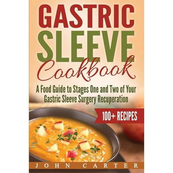 Gastric Sleeve Gastric Sleeve Cookbook: A Food Guide to Stages One and Two of Your Gastric Sleeve Surgery Recuperation, Book 1, (Paperback)