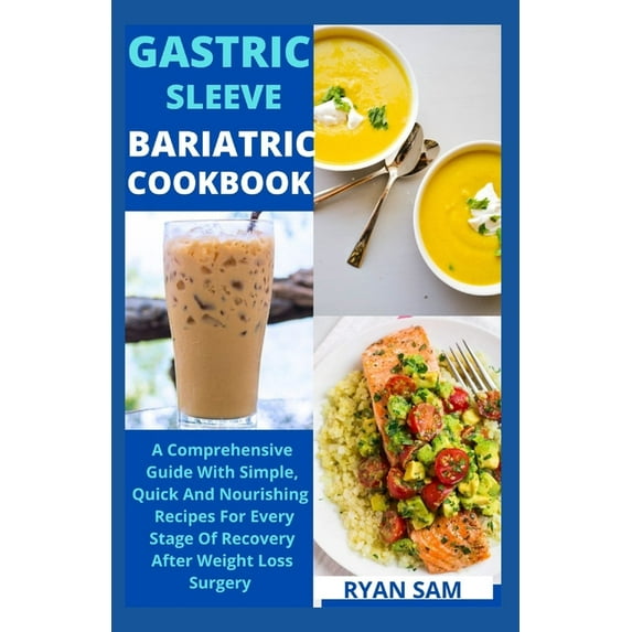 Gastric sleeve bariatric cookbook: The Comprehensive Guide With Simple, Quick And Nourishing Recipes For Every Stage Of Recovery After Weight Loss Sur