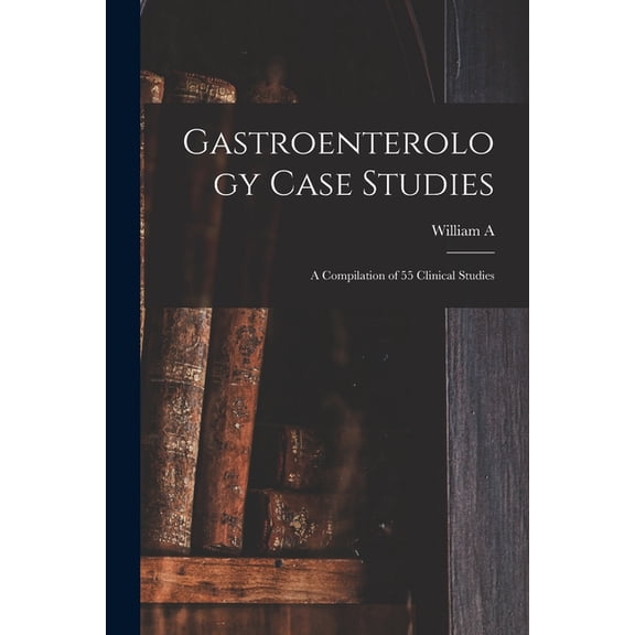 Gastroenterology Case Studies: A Compilation of 55 Clinical Studies (Paperback)