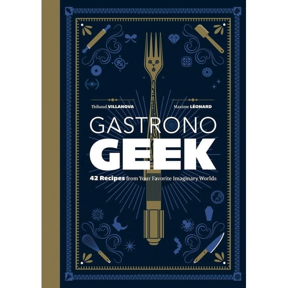 Gastronogeek: 42 Recipes from Your Favorite Imaginary Worlds, (Hardcover)