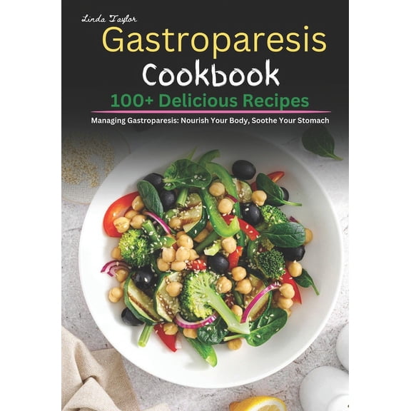 Gastroparesis Cookbook: 100+ Delicious Recipes for Managing Gastroparesis: Nourish Your Body, Soothe Your Stomach (Paperback)