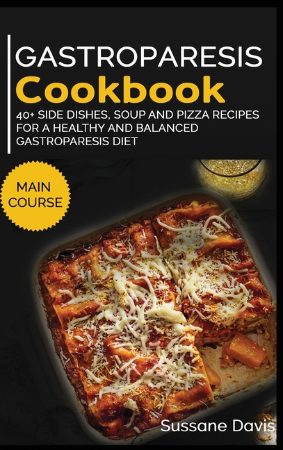 Gastroparesis Cookbook: 40+ Side Dishes, Soup and Pizza recipes for a healthy and balanced Gastroparesis diet (Hardcover)