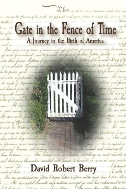 Gate in the Fence of Time: A Journey to the Birth of America  Paperback  David Robert Berry