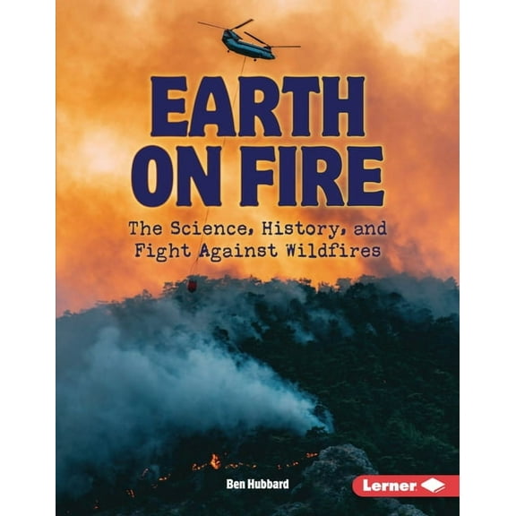 Gateway Headlines Earth on Fire: The Science, History, and Fight Against Wildfires, (Hardcover)