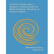 Gateway to Endoscopy A Beginners Clinical Guide For Medical Students, Residents, Early GI Fellows, Paperback