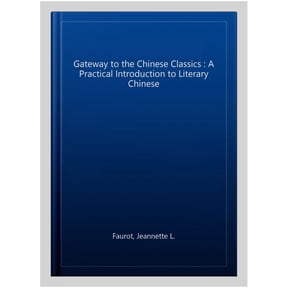 Gateway to the Chinese Classics: A Practical Introduction to Literary Chinese (Paperback) by Jeannette L Faurot