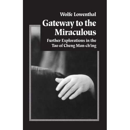 Gateway to the Miraculous : Further Explorations in the Tao of Cheng Man Ch'ing (Paperback)