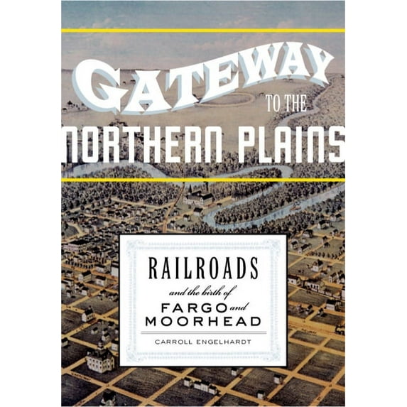 Gateway to the Northern Plains : Railroads and the Birth of Fargo and Moorhead (Hardcover)