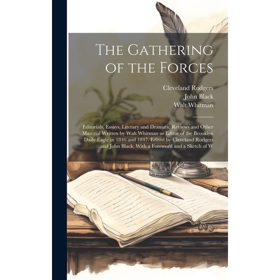 The Gathering of the Forces; Editorials, Essays, Literary and Dramatic Reviews and Other Material Written by Walt Whitman as Editor of the Brooklyn Daily Eagle in 1846 and 1847. Edited by Cleveland Ro